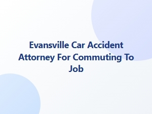 Evansville Car Accident Attorney for Commuting to Work