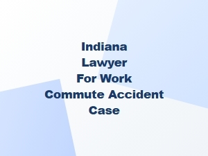 Indiana Lawyer for Work Commute Accident Cases