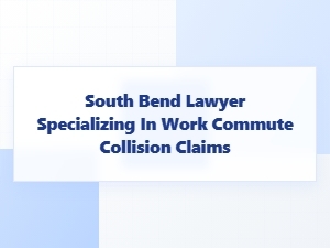 South Bend Lawyer for Work Commute Collision Claims