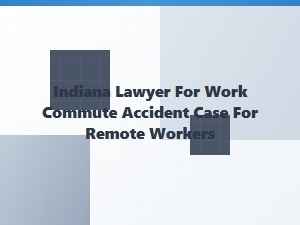 Indiana Lawyer for Remote Worker Commute Accidents