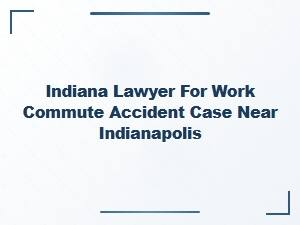 Indiana Lawyer for Work Commute Accident Cases