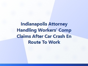 Indianapolis Attorney for Workers’ Comp After Commute Crash